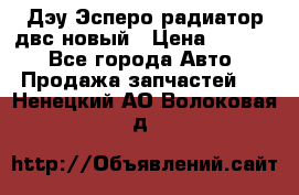 Дэу Эсперо радиатор двс новый › Цена ­ 2 300 - Все города Авто » Продажа запчастей   . Ненецкий АО,Волоковая д.